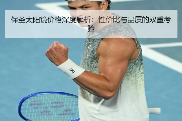 保圣太阳镜价格深度解析：性价比与品质的双重考验